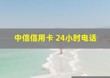 中信信用卡 24小时电话